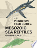 The Princeton field guide to Mesozoic sea reptiles /