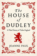 The house of Dudley : a new history of Tudor England /