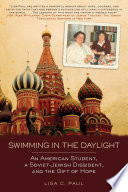 Swimming in the daylight : an American student, a Soviet-Jewish dissident, and the gift of hope /