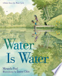 Water is water : a book about the water cycle /
