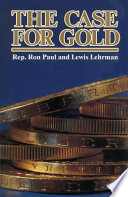 The case for gold : a minority report of the U.S. Gold Commission /