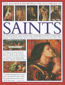 The illustrated world encyclopedia of saints : an authoritative guide to the lives and works of over 500 saints, with expert commentary and over 500 beautiful paintings, statues, and icons /