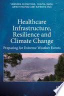 Healthcare infrastructure, resilience and climate change : preparing for extreme weather events /