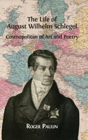 The life of August Wilhelm Schlegel : cosmopolitan of art and poetry /