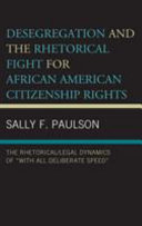 Desegregation and the rhetorical fight for Afircan American citizenship rights : the rhetorical/legal dynamics of "with all deliberate speed" /