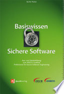 Basiswissen Sichere Software : aus- und Weiterbildung zum ISSECO Certified Professionell for Secure Software Engineering /