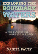 Exploring the Boundary Waters : a trip planner and guide to the BWCAW /