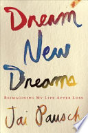 Dream new dreams : reimagining my life after loss /