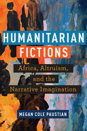 Humanitarian fictions : Africa, altruism, and the narrative imagination /