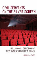 Civil servants on the silver screen : Hollywood's depiction of government and bureaucrats / Michelle C. Pautz.