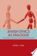 Jewish Ethics as Dialogue : Using Spiritual Language to Re-Imagine a Better World /