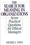 The search for meaning in organizations : seven practical questions for ethical managers /