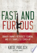 Fast and furious : Barack Obama's bloodiest scandal and its shameless cover-up /