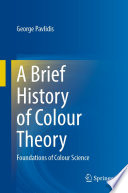 A Brief History of Colour Theory : Foundations of Colour Science /