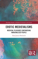 Erotic medievalisms : medieval pleasures empowering marginalized people /
