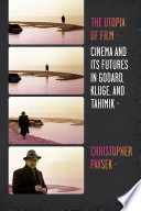 The utopia of film : cinema and its futures in Godard, Kluge, and Tahimik /