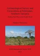 Archaeological survey and excavations at Mikindani, southern Tanzania : finding their place in the Swahili world /