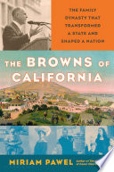 The Browns of California : the family dynasty that transformed a state and shaped a nation /