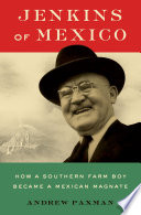 Jenkins of Mexico : how a Southern farm boy became a Mexican magnate /
