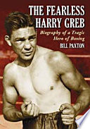 The fearless Harry Greb : biography of a tragic hero of boxing /