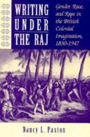 Writing under the Raj : gender, race, and rape in the British colonial imagination, 1830-1947 /