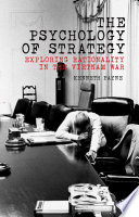 The psychology of strategy : exploring rationality in the Vietnam War /