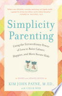Simplicity parenting : using the extraordinary power of less to raise calmer, happier, and more secure kids /