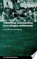 Rebuilding communities in a refugee settlement : a casebook from Uganda /