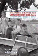 Champions, cheaters, and childhood dreams : memories of the soap box derby /