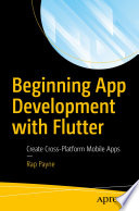 Beginning App Development with Flutter : Create Cross-Platform Mobile Apps /