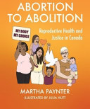Abortion to abolition : reproductive health and justice in Canada /
