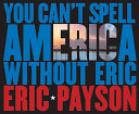 You can't spell America without Eric : Eric Payson ; essay by Britt Salvesen.