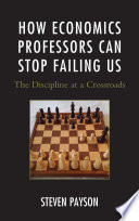 How economics professors can stop failing us : the discipline at a crossroads /