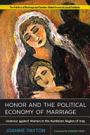 Honor and the political economy of marriage : violence against women in the Kurdistan Region of Iraq /