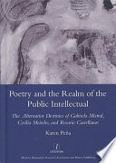 Poetry and the realm of the public intellectual : the alternative destinies of Gabriela Mistral, Cecília Meireles, and Rosario Castellanos /