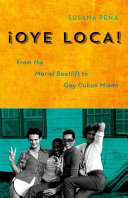 Oye loca : from the Mariel boatlift to gay Cuban Miami /