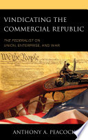Vindicating the Commercial Republic : The Federalist on Union, Enterprise, and War /