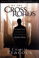 At the crossroads : an insider's look at the past, present, and future of contemporary Christian music /