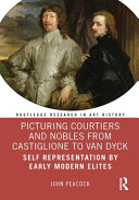 Picturing courtiers and nobles from Castiglione to Van Dyck : self representation by early modern elites /