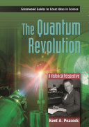 The quantum revolution : a historical perspective /