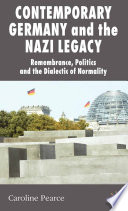 Contemporary Germany and the Nazi Legacy : Remembrance, Politics and the Dialectic of Normality /