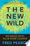 The new wild : why invasive species will be nature's salvation /