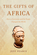 The gifts of Africa : how a continent and its people changed the world /