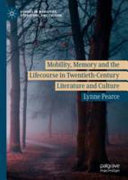 Mobility, memory and the lifecourse in twentieth-century literature and culture /