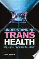 Understanding trans health : discourse, power and possibility /
