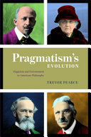 Pragmatism's evolution : organism and environment in American philosophy /