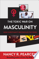 The toxic war on masculinity : how Christianity reconciles the sexes /