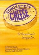 Completely cheese : the cheeselover's companion /