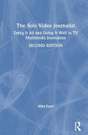 SOLO VIDEO JOURNALIST : doing it all and doing it well in tv multimedia journalism.