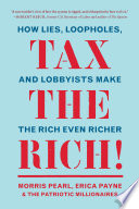 Tax the Rich! : How Lies, Loopholes, and Lobbyists Make the Rich Even Richer.